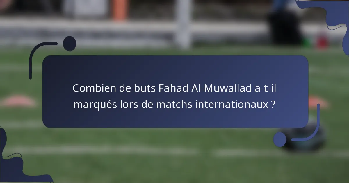 Combien de buts Fahad Al-Muwallad a-t-il marqués lors de matchs internationaux ?