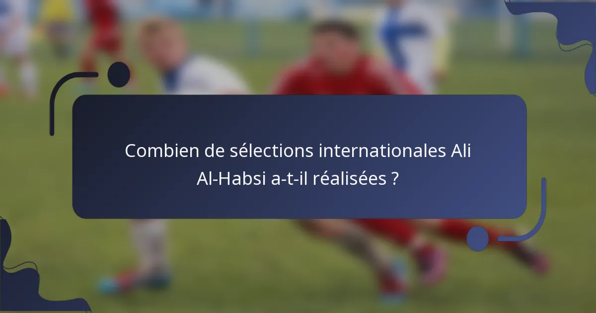 Combien de sélections internationales Ali Al-Habsi a-t-il réalisées ?
