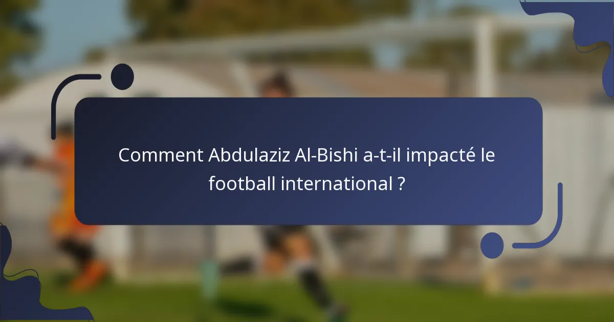 Comment Abdulaziz Al-Bishi a-t-il impacté le football international ?