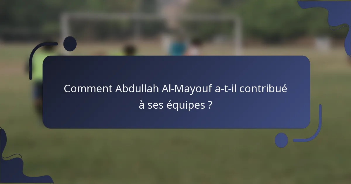 Comment Abdullah Al-Mayouf a-t-il contribué à ses équipes ?