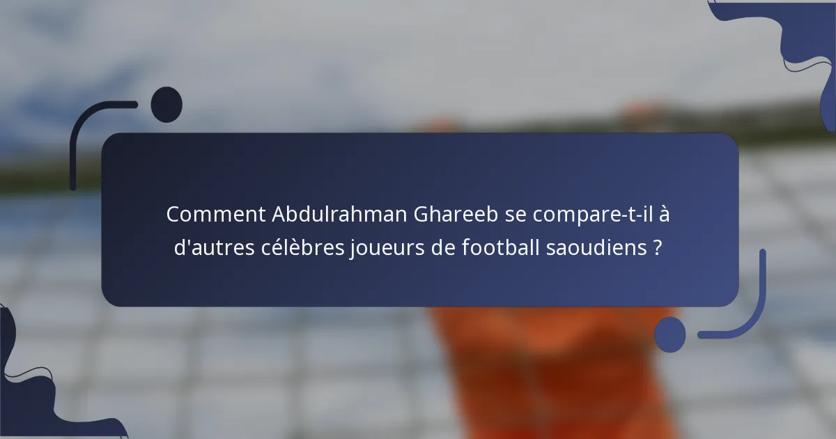 Comment Abdulrahman Ghareeb se compare-t-il à d'autres célèbres joueurs de football saoudiens ?