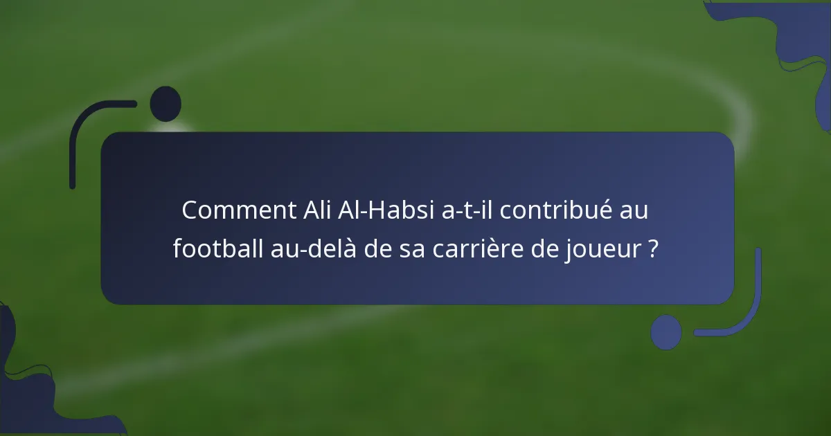 Comment Ali Al-Habsi a-t-il contribué au football au-delà de sa carrière de joueur ?