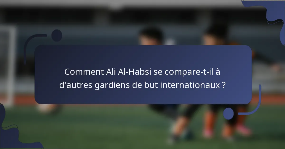Comment Ali Al-Habsi se compare-t-il à d'autres gardiens de but internationaux ?
