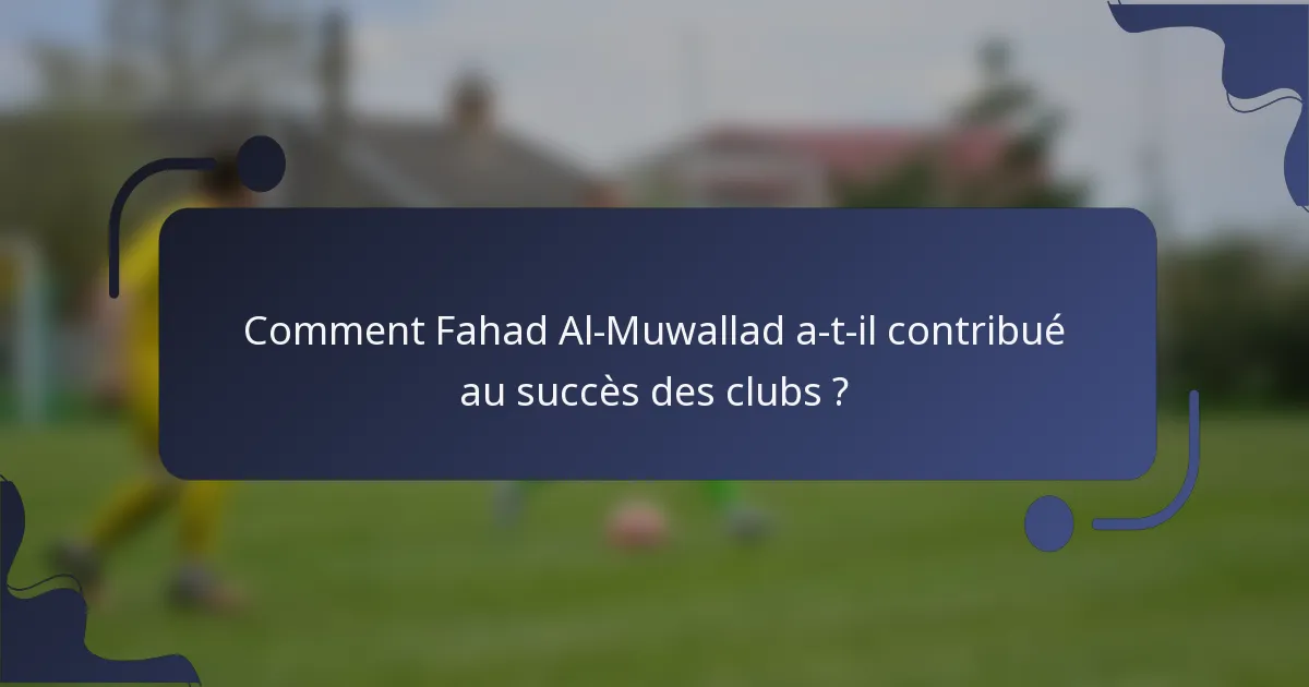 Comment Fahad Al-Muwallad a-t-il contribué au succès des clubs ?