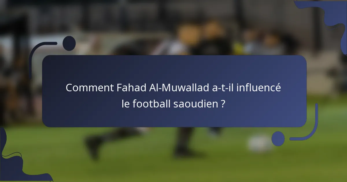 Comment Fahad Al-Muwallad a-t-il influencé le football saoudien ?