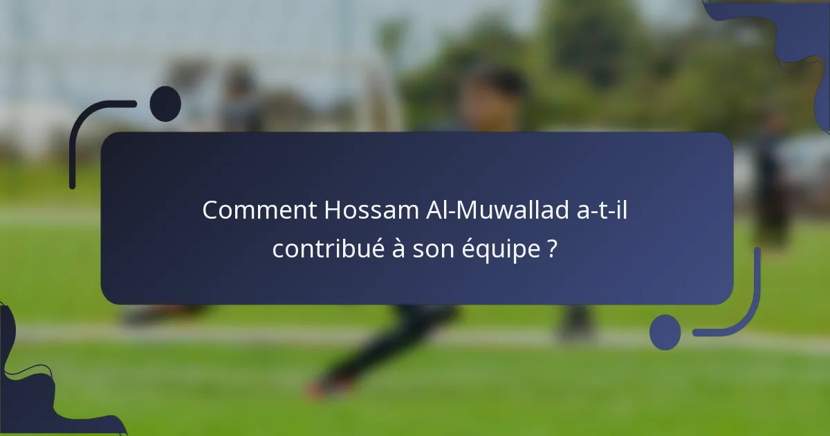 Comment Hossam Al-Muwallad a-t-il contribué à son équipe ?
