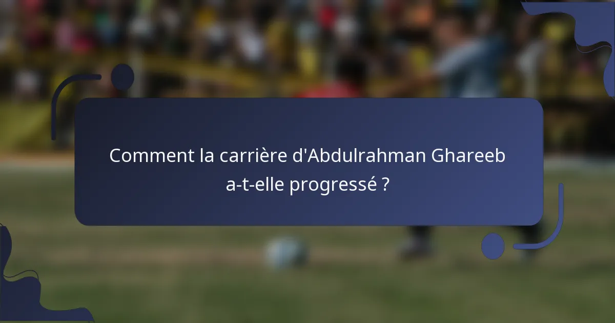 Comment la carrière d'Abdulrahman Ghareeb a-t-elle progressé ?