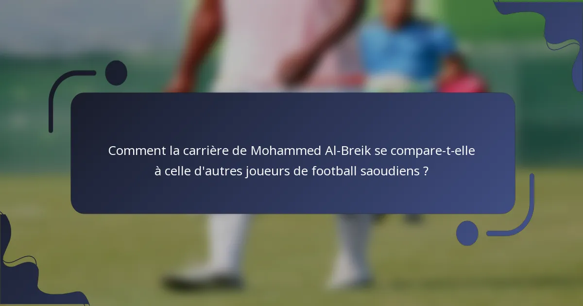 Comment la carrière de Mohammed Al-Breik se compare-t-elle à celle d'autres joueurs de football saoudiens ?