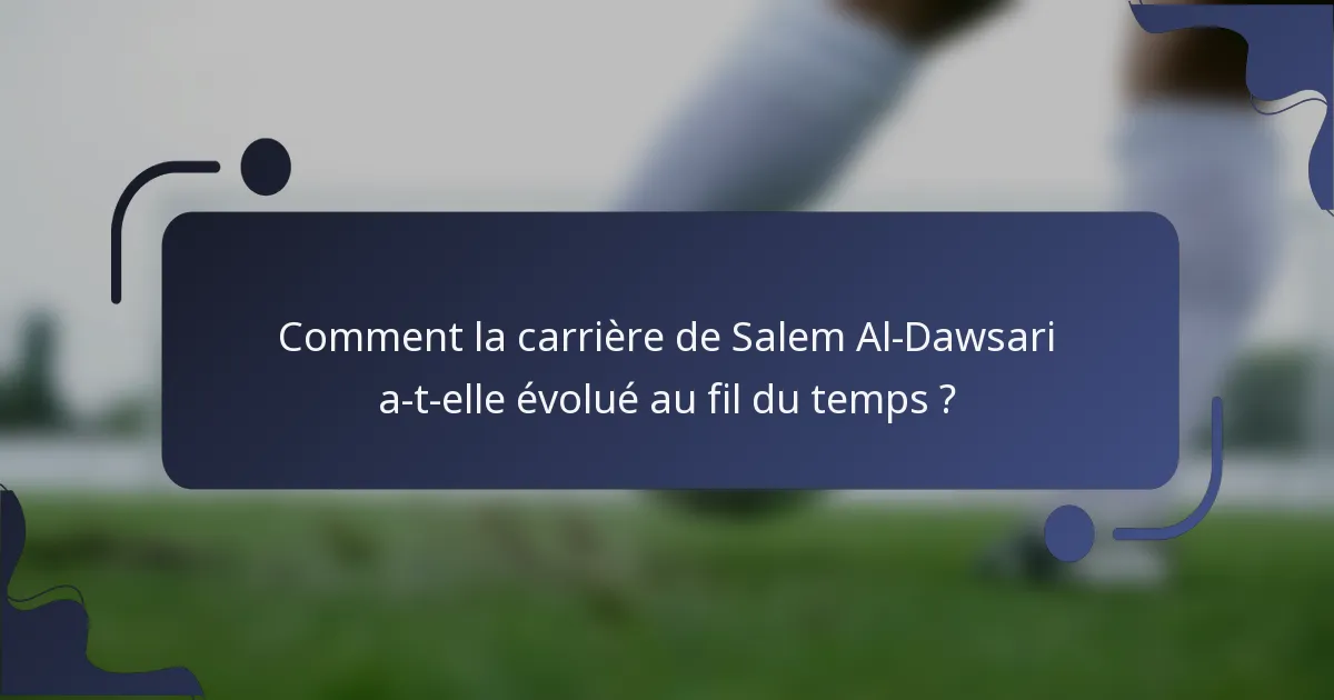 Comment la carrière de Salem Al-Dawsari a-t-elle évolué au fil du temps ?