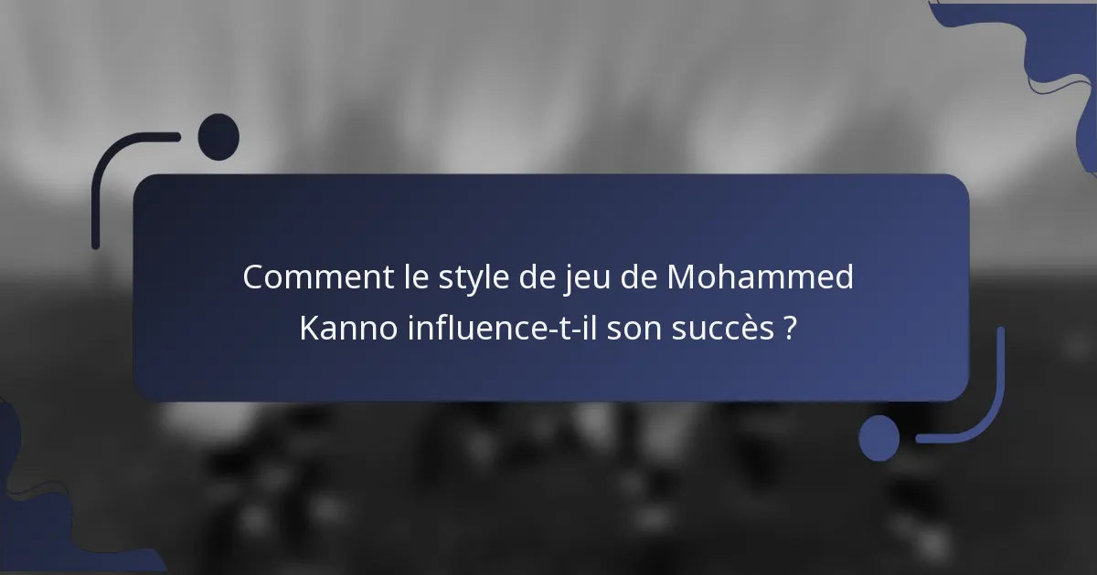 Comment le style de jeu de Mohammed Kanno influence-t-il son succès ?