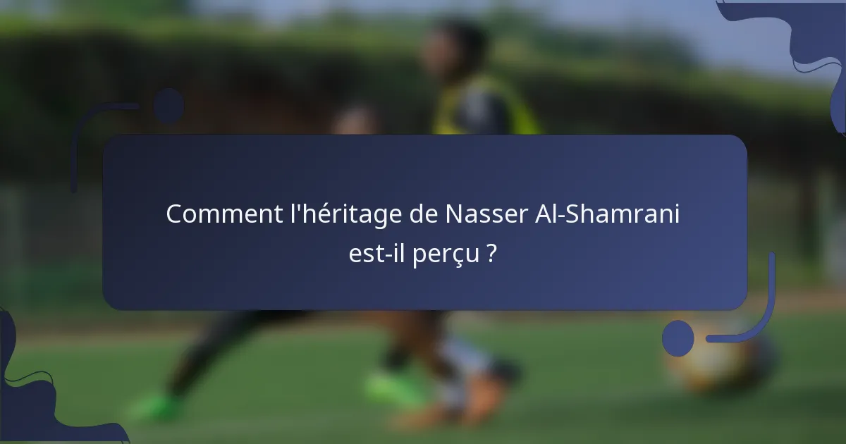 Comment l'héritage de Nasser Al-Shamrani est-il perçu ?