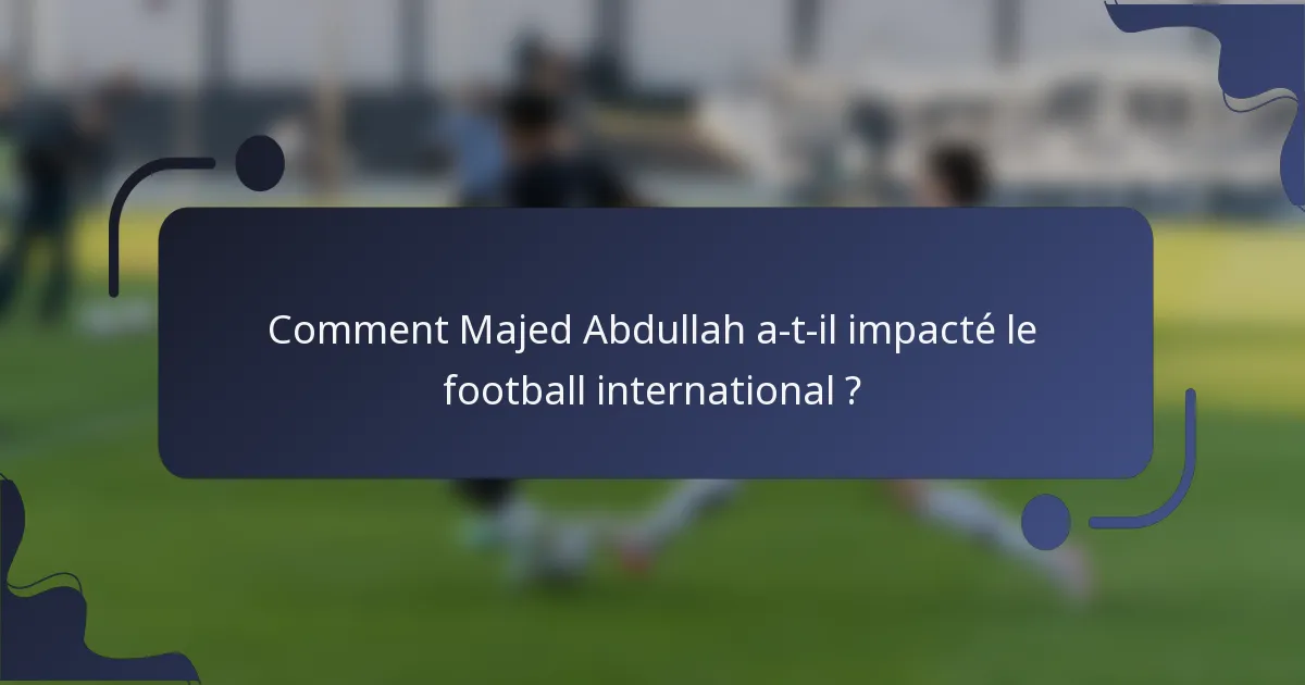 Comment Majed Abdullah a-t-il impacté le football international ?