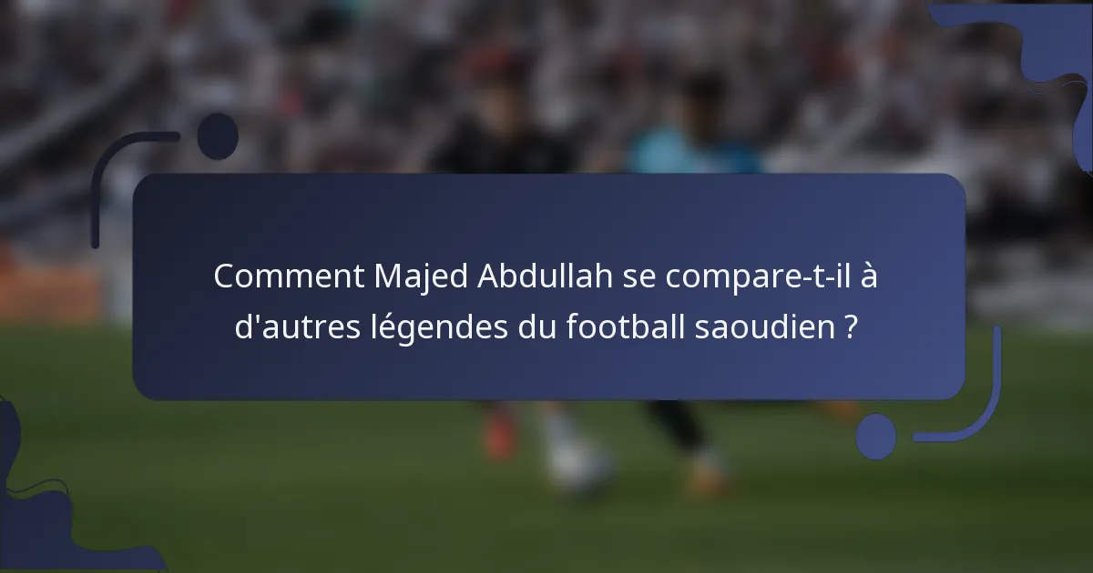 Comment Majed Abdullah se compare-t-il à d'autres légendes du football saoudien ?
