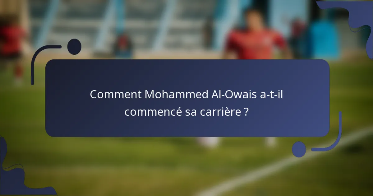 Comment Mohammed Al-Owais a-t-il commencé sa carrière ?