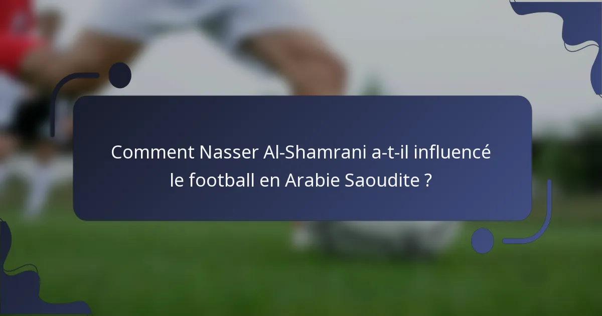 Comment Nasser Al-Shamrani a-t-il influencé le football en Arabie Saoudite ?