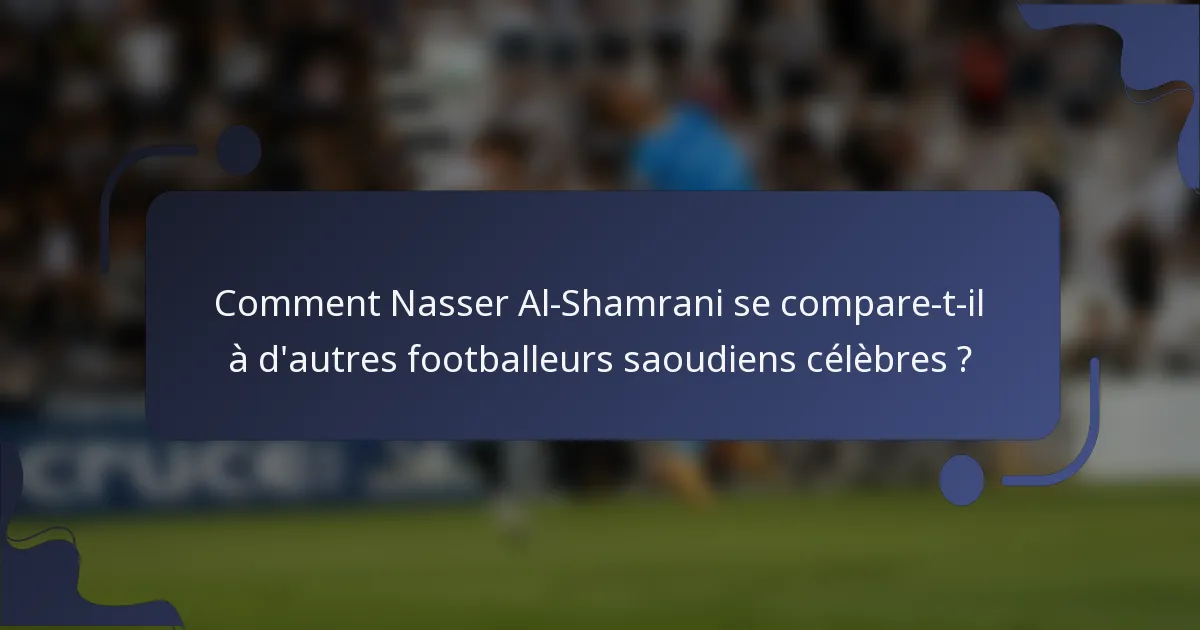 Comment Nasser Al-Shamrani se compare-t-il à d'autres footballeurs saoudiens célèbres ?