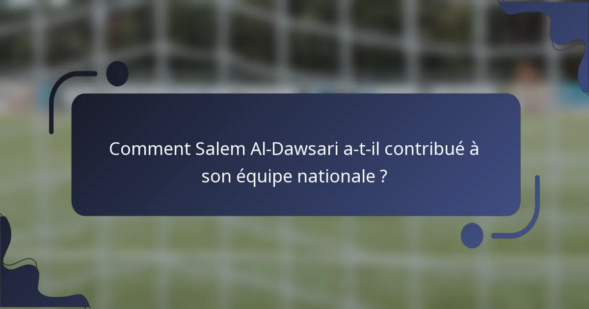 Comment Salem Al-Dawsari a-t-il contribué à son équipe nationale ?