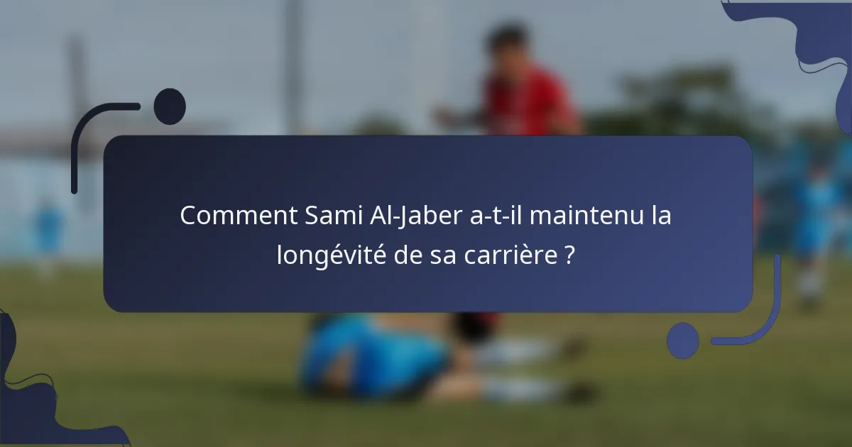 Comment Sami Al-Jaber a-t-il maintenu la longévité de sa carrière ?