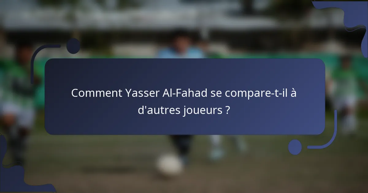 Comment Yasser Al-Fahad se compare-t-il à d'autres joueurs ?