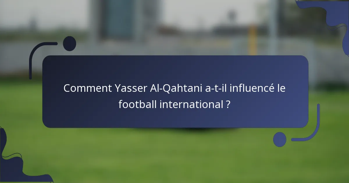 Comment Yasser Al-Qahtani a-t-il influencé le football international ?