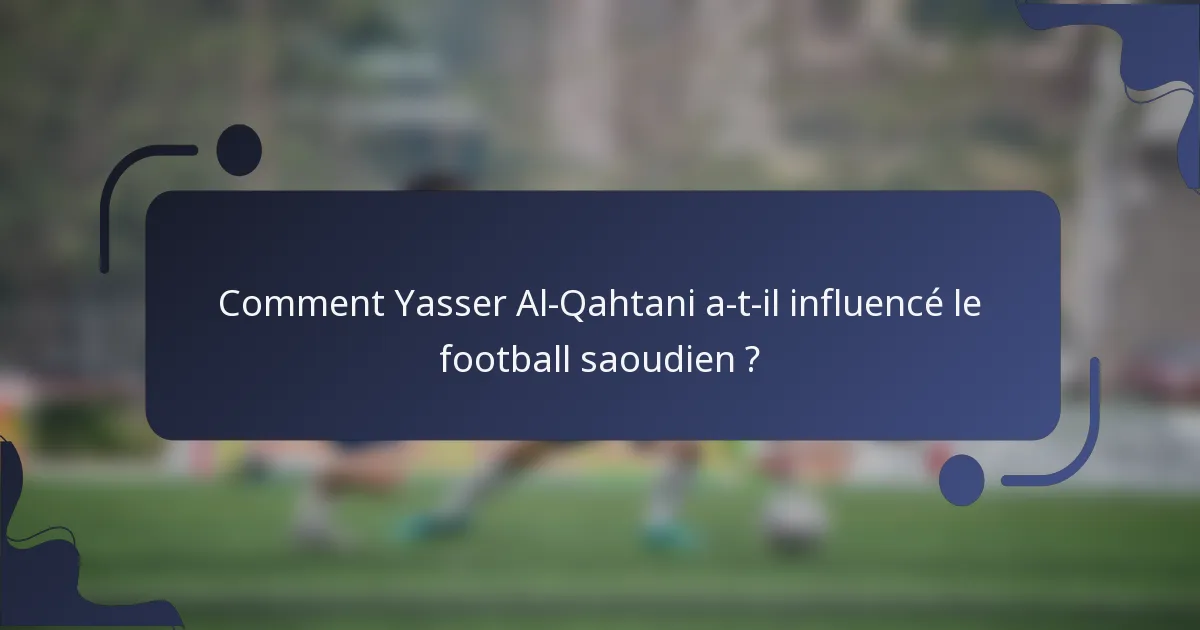 Comment Yasser Al-Qahtani a-t-il influencé le football saoudien ?