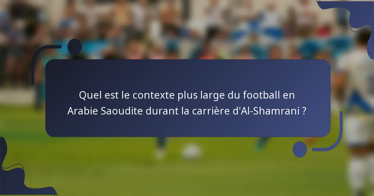 Quel est le contexte plus large du football en Arabie Saoudite durant la carrière d'Al-Shamrani ?