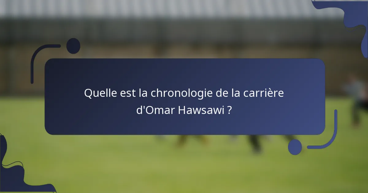 Quelle est la chronologie de la carrière d'Omar Hawsawi ?