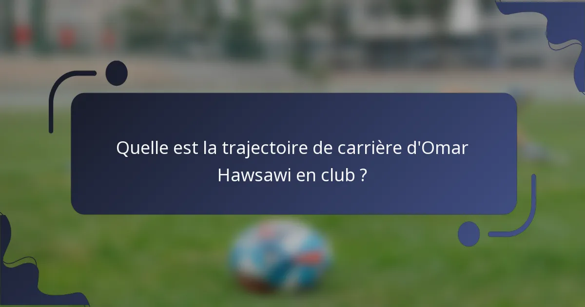Quelle est la trajectoire de carrière d'Omar Hawsawi en club ?