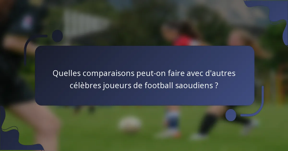 Quelles comparaisons peut-on faire avec d'autres célèbres joueurs de football saoudiens ?