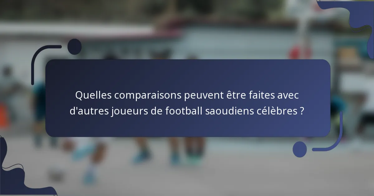 Quelles comparaisons peuvent être faites avec d'autres joueurs de football saoudiens célèbres ?