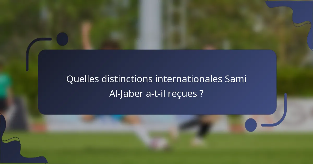 Quelles distinctions internationales Sami Al-Jaber a-t-il reçues ?