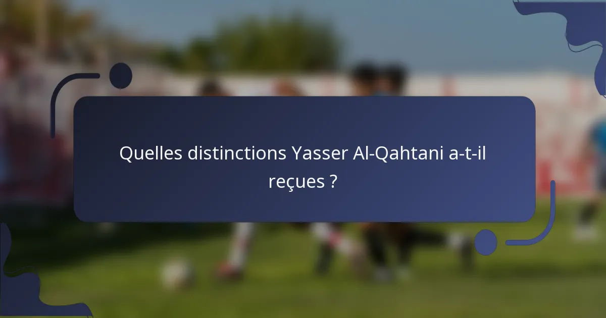 Quelles distinctions Yasser Al-Qahtani a-t-il reçues ?