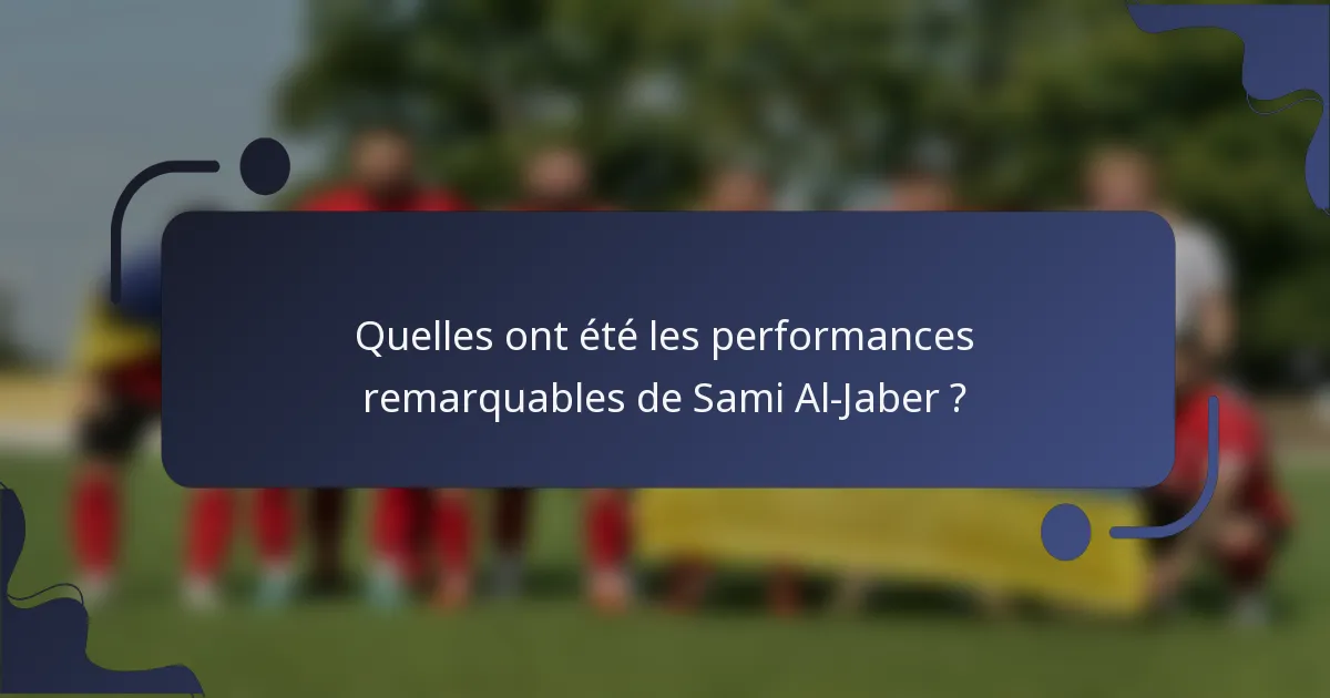 Quelles ont été les performances remarquables de Sami Al-Jaber ?