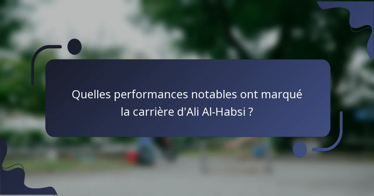 Quelles performances notables ont marqué la carrière d'Ali Al-Habsi ?