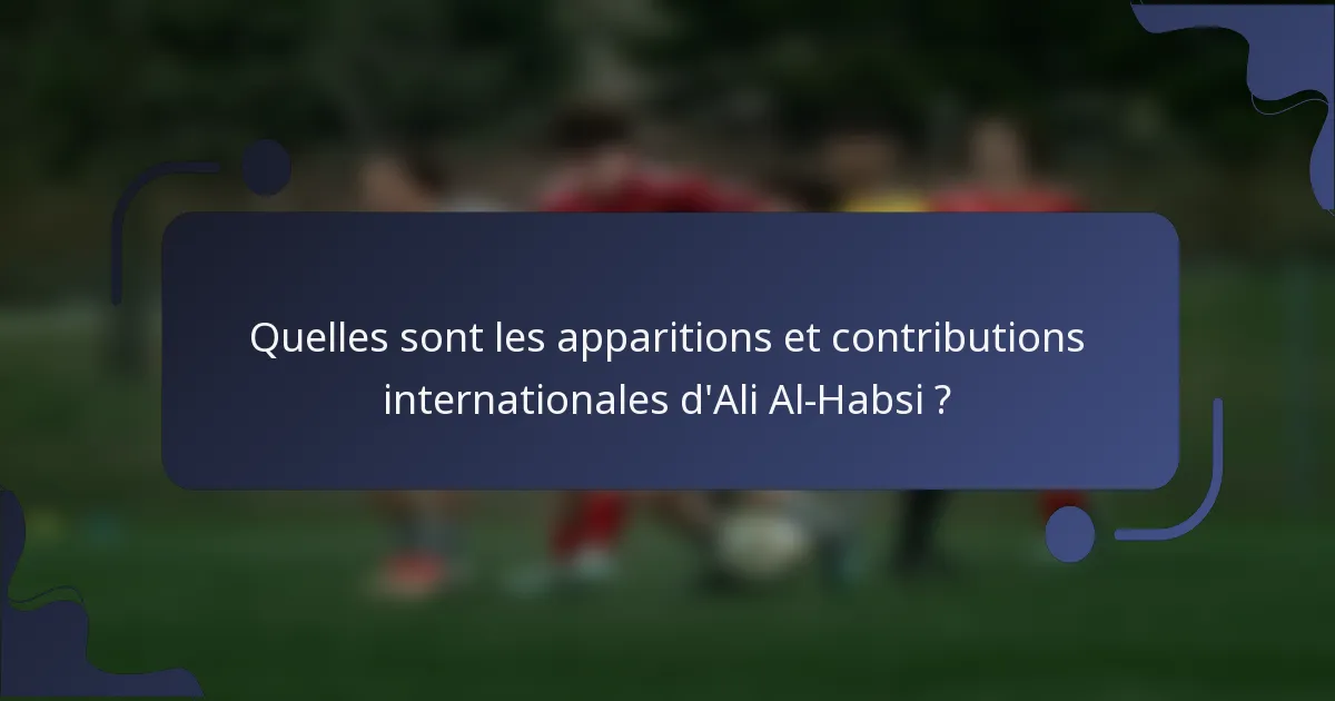 Quelles sont les apparitions et contributions internationales d'Ali Al-Habsi ?