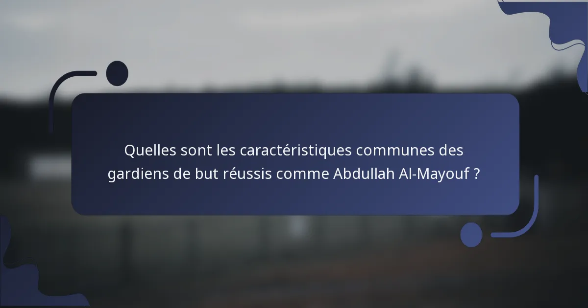 Quelles sont les caractéristiques communes des gardiens de but réussis comme Abdullah Al-Mayouf ?