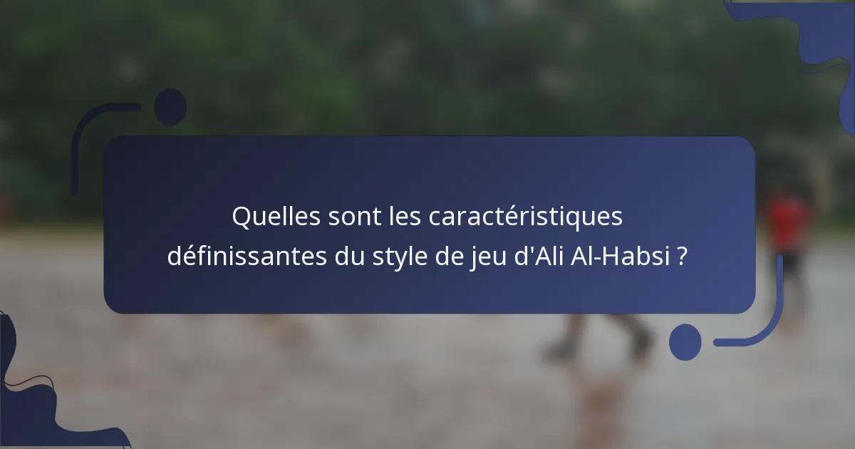 Quelles sont les caractéristiques définissantes du style de jeu d'Ali Al-Habsi ?