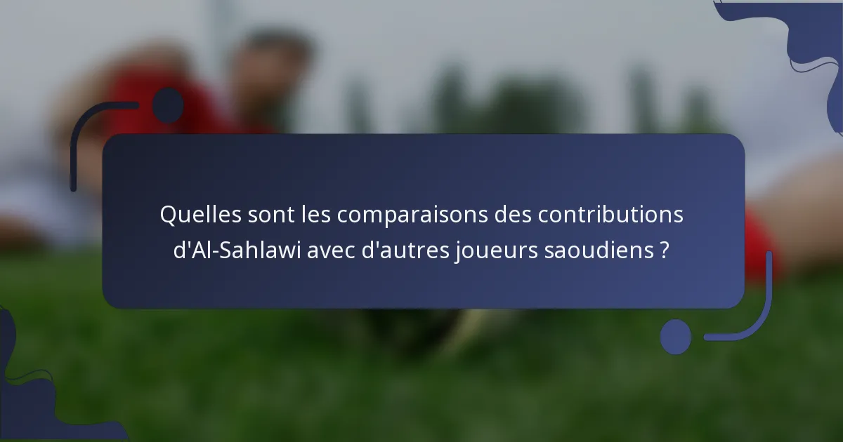 Quelles sont les comparaisons des contributions d'Al-Sahlawi avec d'autres joueurs saoudiens ?