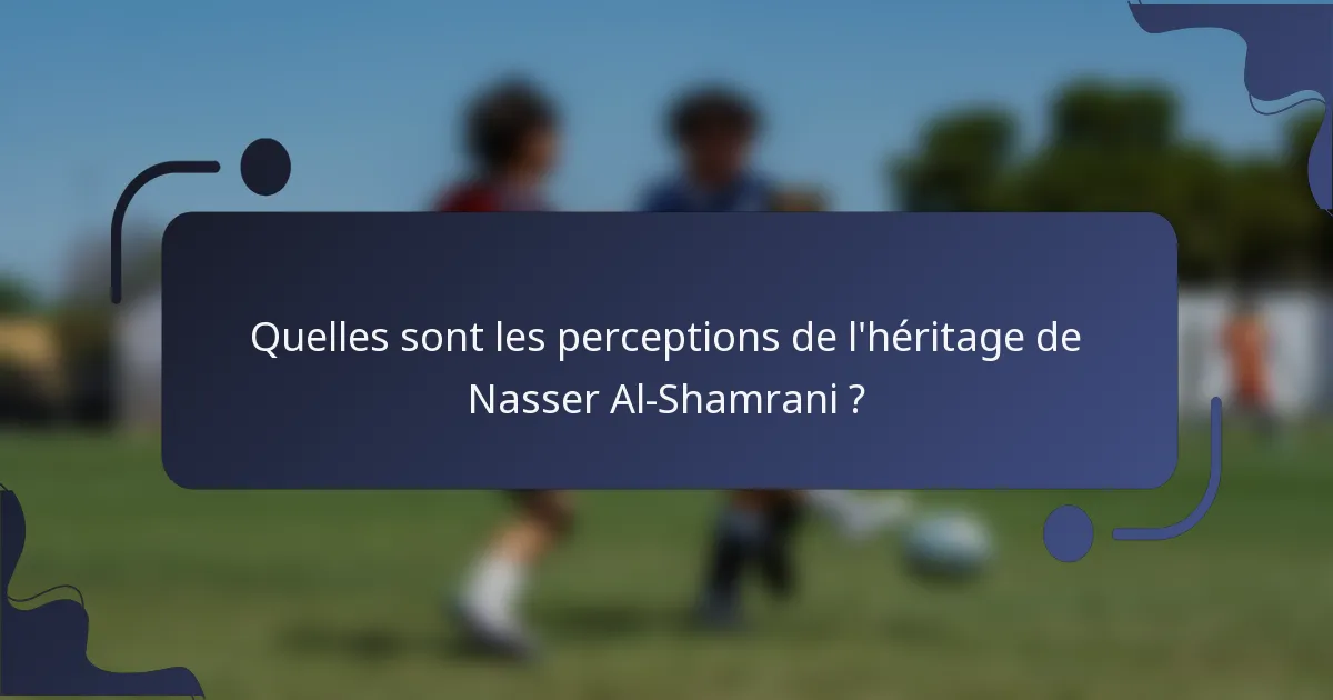 Quelles sont les perceptions de l'héritage de Nasser Al-Shamrani ?