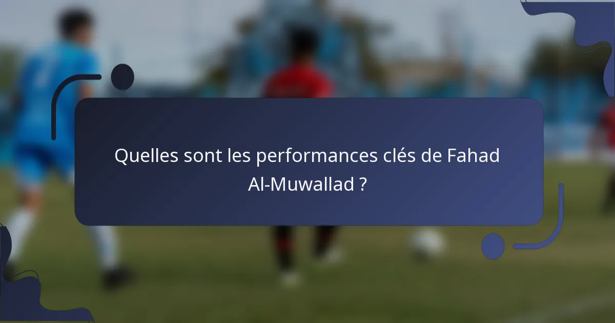 Quelles sont les performances clés de Fahad Al-Muwallad ?