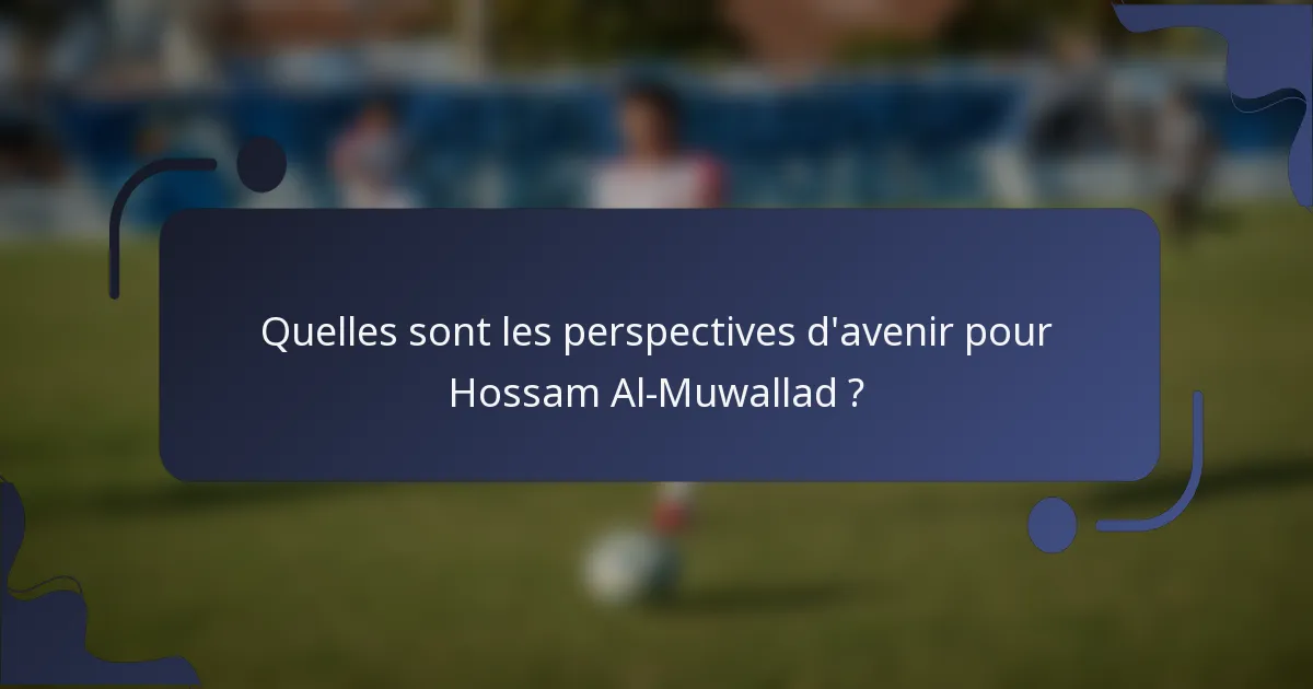 Quelles sont les perspectives d'avenir pour Hossam Al-Muwallad ?