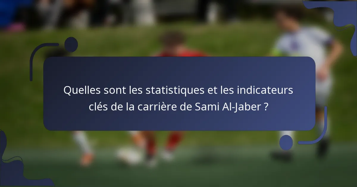 Quelles sont les statistiques et les indicateurs clés de la carrière de Sami Al-Jaber ?