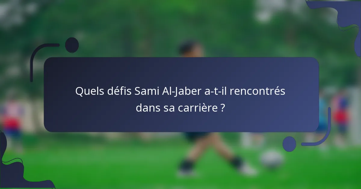 Quels défis Sami Al-Jaber a-t-il rencontrés dans sa carrière ?