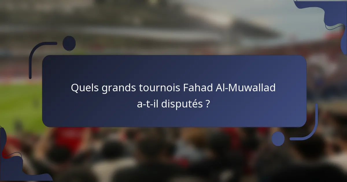 Quels grands tournois Fahad Al-Muwallad a-t-il disputés ?