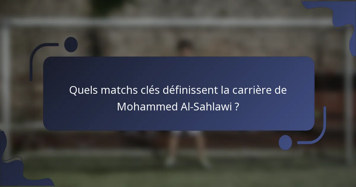 Quels matchs clés définissent la carrière de Mohammed Al-Sahlawi ?