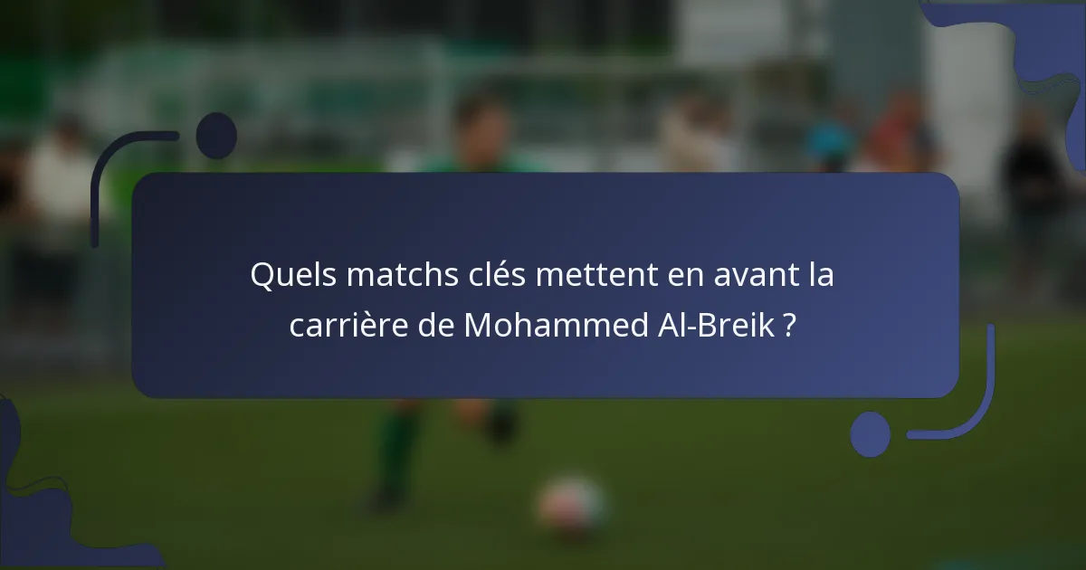 Quels matchs clés mettent en avant la carrière de Mohammed Al-Breik ?