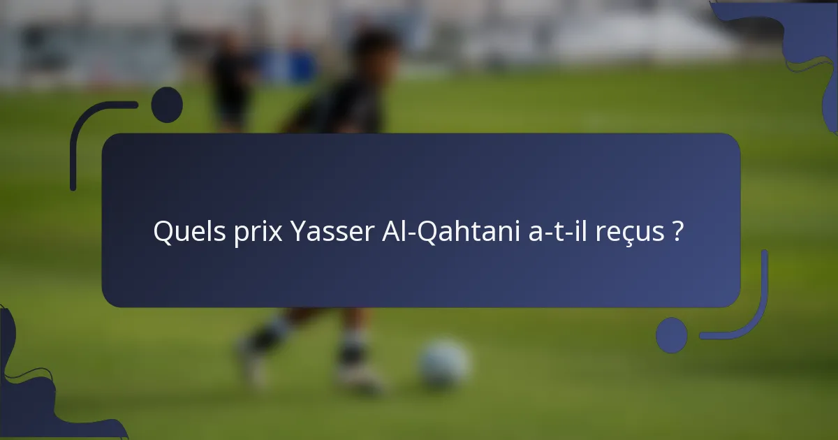 Quels prix Yasser Al-Qahtani a-t-il reçus ?