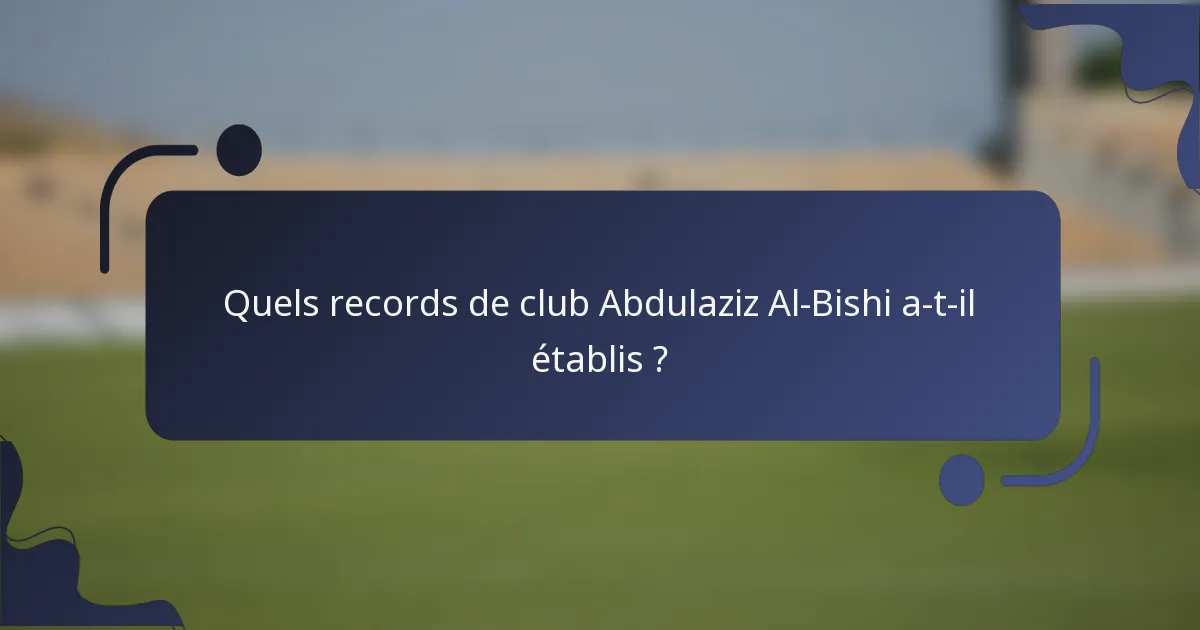 Quels records de club Abdulaziz Al-Bishi a-t-il établis ?
