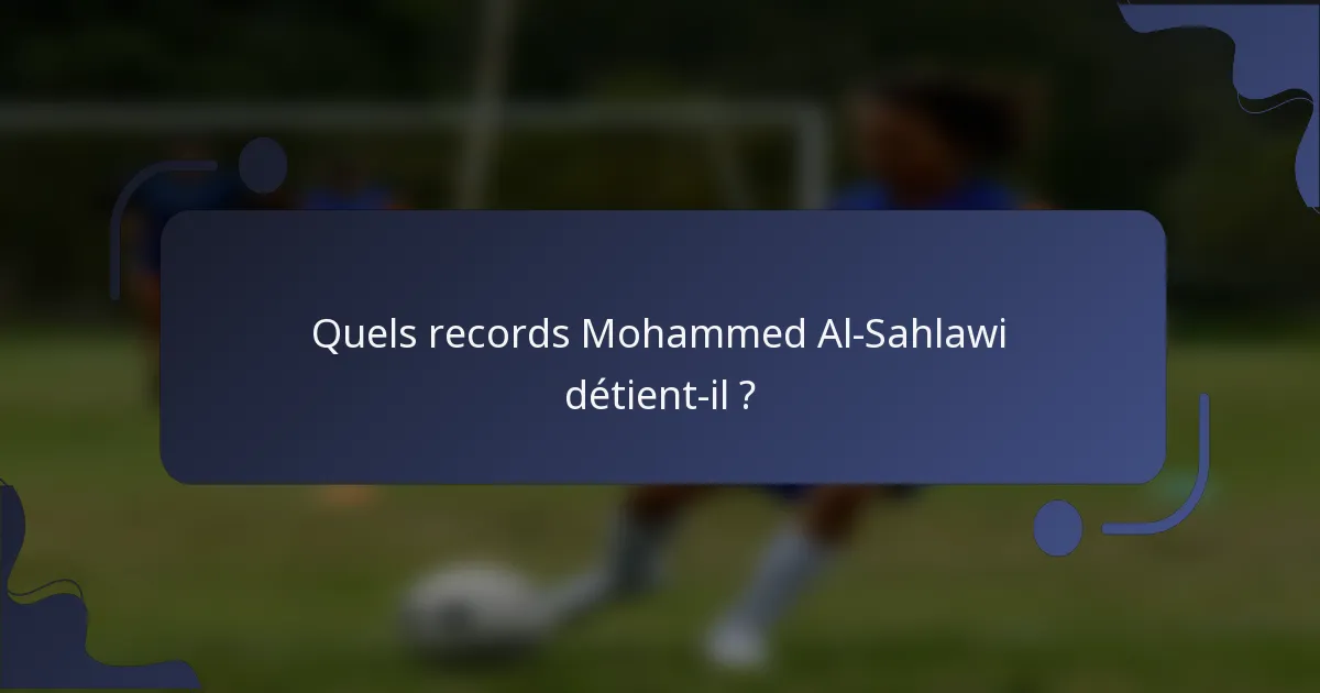 Quels records Mohammed Al-Sahlawi détient-il ?