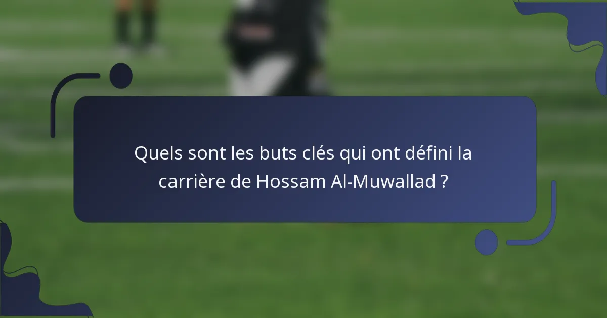 Quels sont les buts clés qui ont défini la carrière de Hossam Al-Muwallad ?